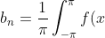 b_n = \frac{1}{\pi}\int_{-\pi}^{\pi} f(x)\sin(nx)\ dx